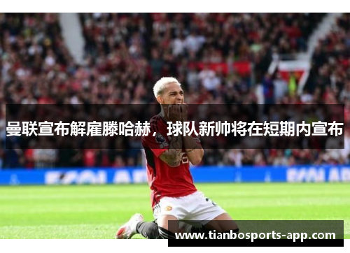 曼联宣布解雇滕哈赫，球队新帅将在短期内宣布