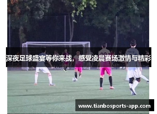 深夜足球盛宴等你来战，感受凌晨赛场激情与精彩