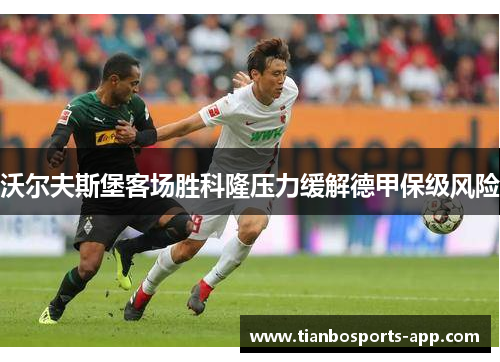 沃尔夫斯堡客场胜科隆压力缓解德甲保级风险