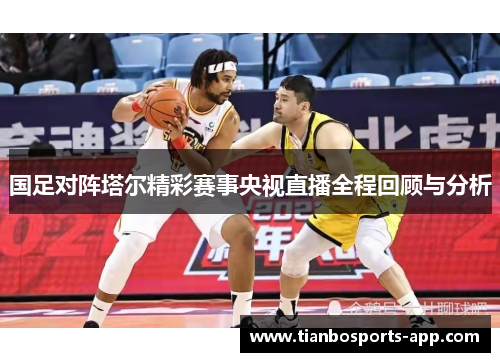 国足对阵塔尔精彩赛事央视直播全程回顾与分析