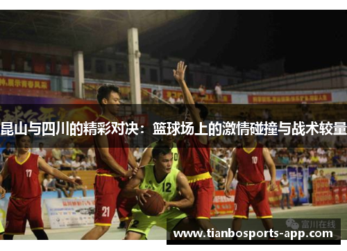 昆山与四川的精彩对决：篮球场上的激情碰撞与战术较量