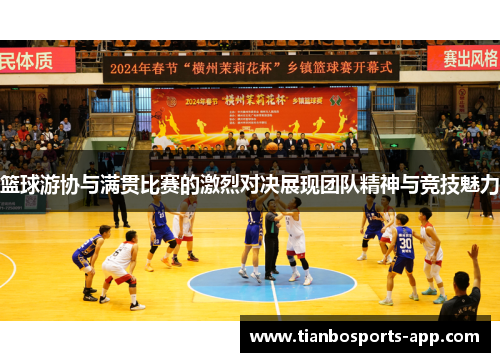 篮球游协与满贯比赛的激烈对决展现团队精神与竞技魅力